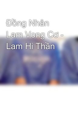 Đồng Nhân Lam Vong Cơ - Lam Hi Thần 