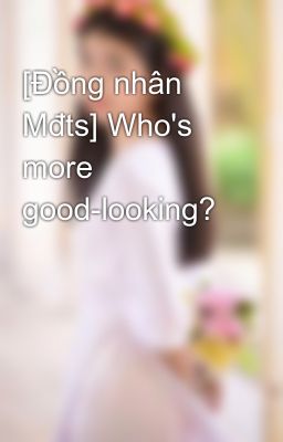 [Đồng nhân Mđts] Who's more good-looking?