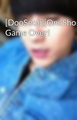 [DooSeob][OneShort] Game Over!