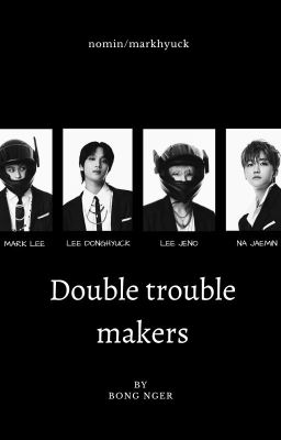 Đọc Truyện Double trouble-makers  [nomin/markhyuck] - Truyen2U.Net