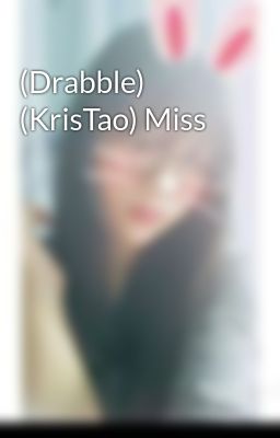 (Drabble) (KrisTao) Miss