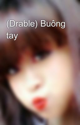 Đọc Truyện (Drable) Buông tay - Truyen2U.Net