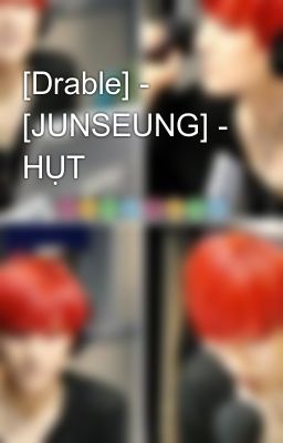 [Drable] - [JUNSEUNG] - HỤT