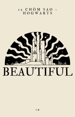 DRAFT [12 chòm sao] [Hogwarts] Beautiful