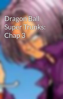 Dragon Ball Super Trunks: Chap 3