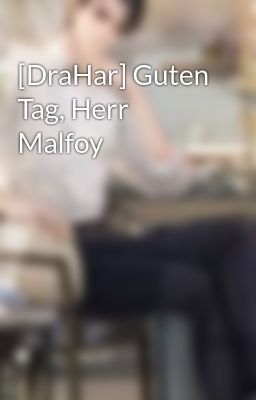 Đọc Truyện [DraHar] Guten Tag, Herr Malfoy - Truyen2U.Net