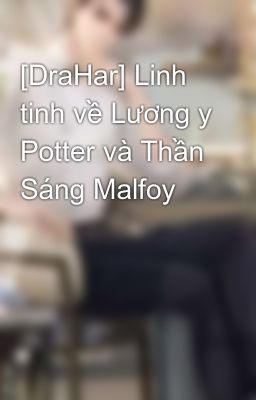 [DraHar] Linh tinh về Lương y Potter và Thần Sáng Malfoy