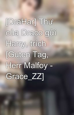 [DraHar] Thư của Draco gửi Harry, trích [Guten Tag, Herr Malfoy - Grace_ZZ]
