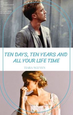 Đọc Truyện [DRAMIONE] 10 DAYS, 10 YEARS AND ALL YOUR LIFETIME - TIARA NGUYEN - Truyen2U.Net