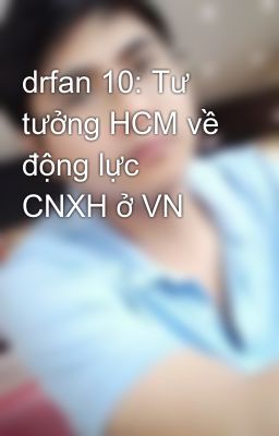 Đọc Truyện drfan 10: Tư tưởng HCM về động lực CNXH ở VN - Truyen2U.Net