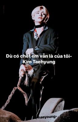 Dù có chết em vẫn  là của  tôi !| Kim Taehyung 