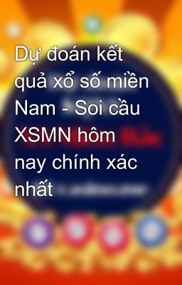 Dự đoán kết quả xổ số miền Nam - Soi cầu XSMN hôm nay chính xác nhất