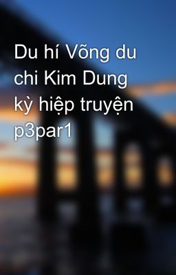 Du hí Võng du chi Kim Dung kỳ hiệp truyện p3par1