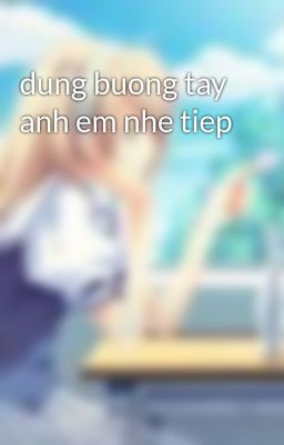 dung buong tay anh em nhe tiep