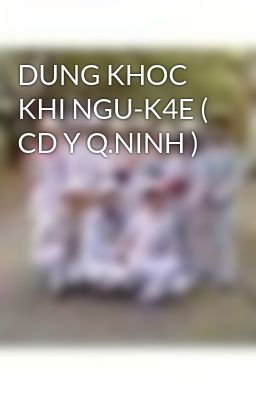 DUNG KHOC KHI NGU-K4E ( CD Y Q.NINH )