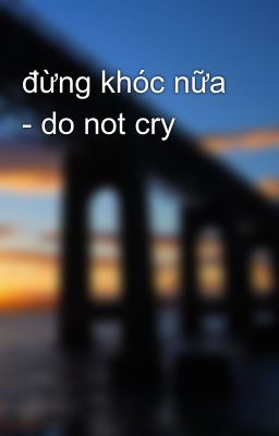 đừng khóc nữa - do not cry