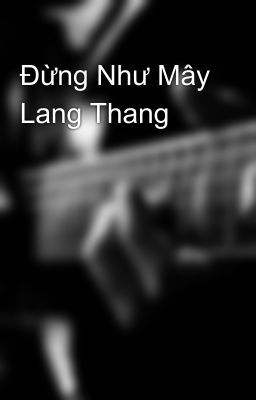 Đừng Như Mây Lang Thang