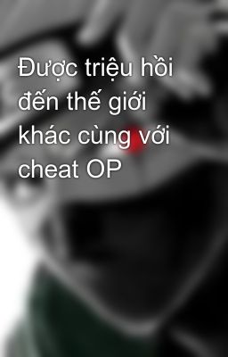 Được triệu hồi đến thế giới khác cùng với cheat OP