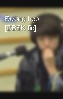 Đường hẹp [DBSK fic]