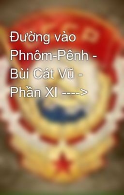 Đường vào Phnôm-Pênh - Bùi Cát Vũ - Phần XI ---->