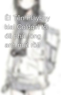 Đọc Truyện Ê! Tên Playboy kia! Coldgirl tôi đã phải lòng anh mất rồi! - Truyen2U.Net