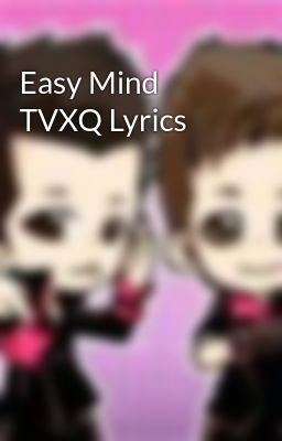 Đọc Truyện Easy Mind TVXQ Lyrics - Truyen2U.Net