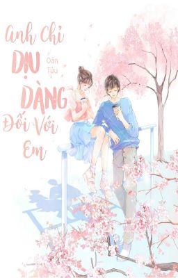 [Edit] Anh chỉ dịu dàng đối với em - Oản Tửu