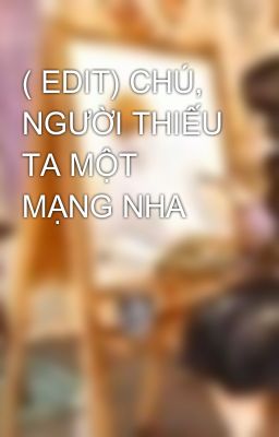 ( EDIT) CHÚ, NGƯỜI THIẾU TA MỘT MẠNG NHA