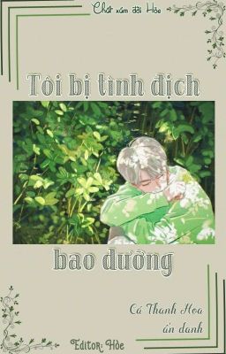 [EDIT/DANMEI] Tôi bị tình địch bao dưỡng - Nặc Danh Thanh Hoa Ngư.