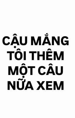 [EDIT] [ĐM] Cậu mắng tôi thêm một câu nữa xem