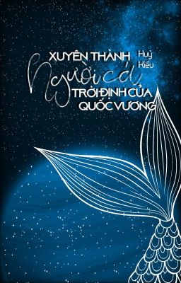 Đọc Truyện |EDIT|[DROP] XUYÊN THÀNH NGƯỜI CÁ TRỜI ĐỊNH CỦA QUỐC VƯƠNG - Truyen2U.Net