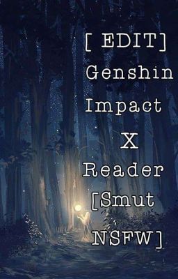 Đọc Truyện [ EDIT] Genshin Impact x Reader [Smut,NSFW] - Truyen2U.Net