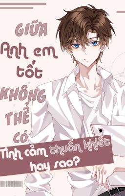 [EDIT/OG] Giữa anh em tốt không thể có tình cảm thuần khiết hay sao?