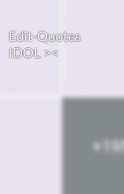 Edit-Quotes IDOL ><
