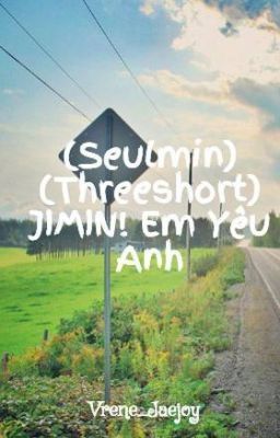 Đọc Truyện (Edit) (Seulmin) (Threeshort) JIMIN! Em Yêu Anh - Truyen2U.Net