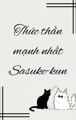 Đọc Truyện [EDIT] Thức thần mạnh nhất Sasuke-kun - Truyen2U.Net