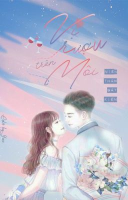 Đọc Truyện (Edit) Vị rượu trên môi - Niên Thâm Bất Kiến (HĐ, showbiz) - Truyen2U.Net