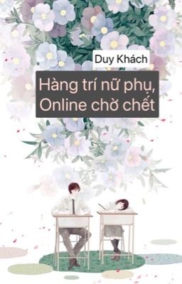 Đọc Truyện [Edit] [Xuyên Nhanh]: Hàng Trí Nữ Phụ, Online Chờ Chết - Duy Khách - Truyen2U.Net