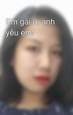 Em gái à, anh yêu em!