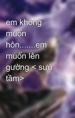 Đọc Truyện em không muốn hôn.......em muốn lên gường < sưu tầm> - Truyen2U.Net