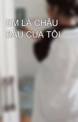 EM LÀ CHÂU BÁU CỦA TÔI