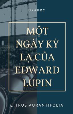 [END - Fanfic Harry Potter - Drarry] Một ngày kỳ lạ của Edward Lupin (Teddy)
