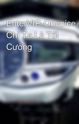 Đọc Truyện EnterVIP-Onepice Chỉ Ta Là Tối Cường - Truyen2U.Net