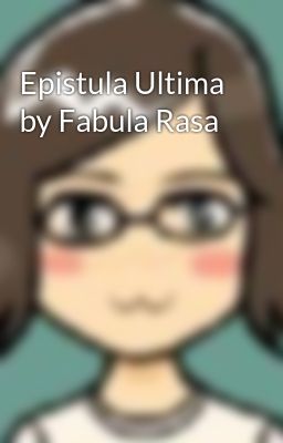 Đọc Truyện Epistula Ultima by Fabula Rasa - Truyen2U.Net