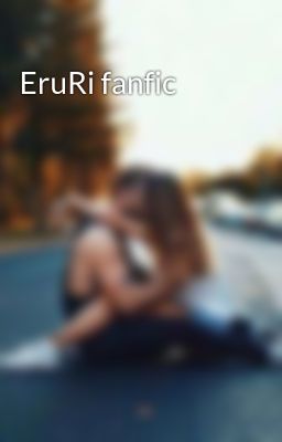 Đọc Truyện EruRi fanfic - Truyen2U.Net