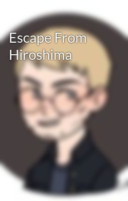 Đọc Truyện Escape From Hiroshima  - Truyen2U.Net