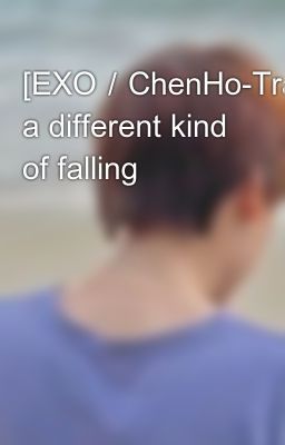 [EXO／ChenHo-Trans] a different kind of falling