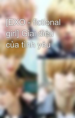 [EXO - fictional girl] Giai điệu của tình yêu