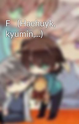 F    (Haehuyk, kyumin,...)