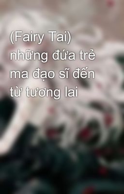 Đọc Truyện (Fairy Tai) những đứa trẻ ma đạo sĩ đến từ tương lai - Truyen2U.Net